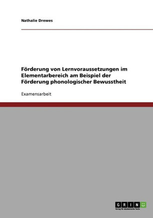 F?derung von Lernvoraussetzungen im Elementarbereich am Beispiel der F?derung phonologischer Bewusstheit