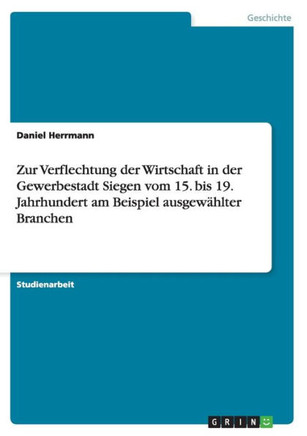 Zur Verflechtung der Wirtschaft in der Gewerbestadt Siegen vom 15. bis 19. Jahrhundert am Beispiel ausgew?lter Branchen