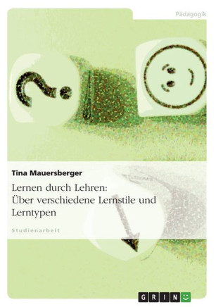 Lernen durch Lehren: ?er verschiedene Lernstile und Lerntypen