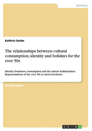 The relationships between cultural consumption, identity and holidays for the over 50s: Identity formation, consumption and the mature holidaymaker: R
