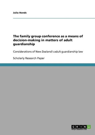 The family group conference as a means of decision-making in matters of adult guardianship: Considerations of New Zealand's adult guardianship law