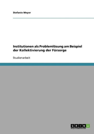 Institutionen als Probleml?ung am Beispiel der Kollektivierung der F?sorge