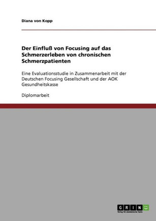 Der Einflu?von Focusing auf das Schmerzerleben von chronischen Schmerzpatienten: Eine Evaluationsstudie in Zusammenarbeit mit der Deutschen Focusing