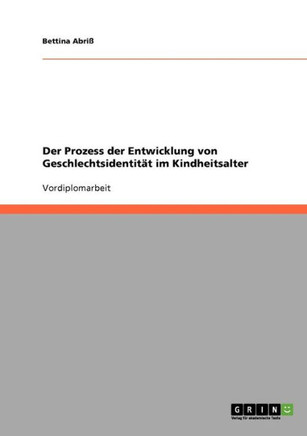 Der Prozess der Entwicklung von Geschlechtsidentit? im Kindheitsalter Der Prozess der Entwicklung von Geschlechtsidentit? im Kindheitsalter