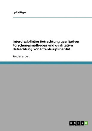 Interdisziplin?e Betrachtung qualitativer Forschungsmethoden und qualitative Betrachtung von Interdisziplinarit?