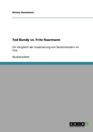 Ted Bundy vs. Fritz Haarmann: Ein Vergleich der Inszenierung von Serienm?dern im Film