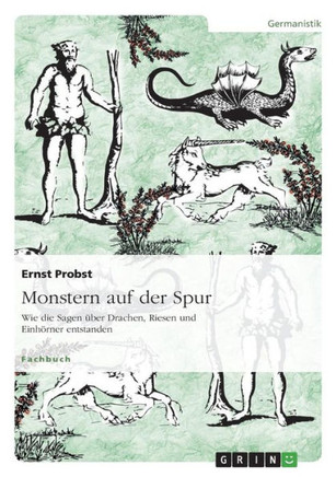 Monstern auf der Spur: Wie die Sagen ?er Drachen, Riesen und Einh?ner entstanden