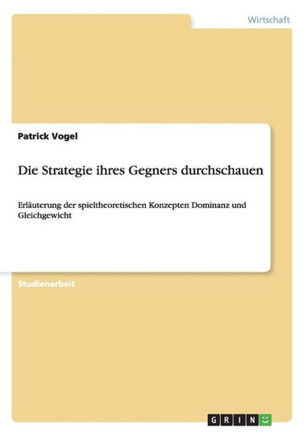 Die Strategie ihres Gegners durchschauen: Erl?terung der spieltheoretischen Konzepten Dominanz und Gleichgewicht
