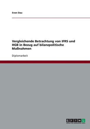 Vergleichende Betrachtung von IFRS und HGB in Bezug auf bilanzpolitische Ma?ahmen
