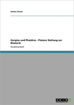 Gorgias und Phaidros - Platons Stellung zur Rhetorik