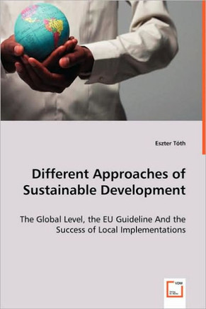 Different Approaches of Sustainable Development - The Global Level, the EU Guideline And the Success of Local Implementations