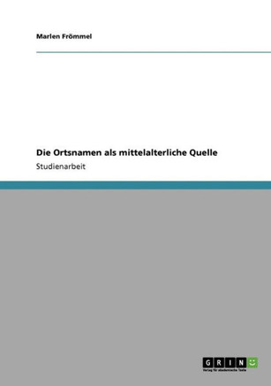 Die Ortsnamen als mittelalterliche Quelle