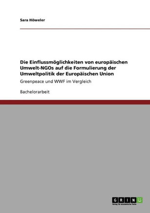 Die Einflussm?lichkeiten von europ?schen Umwelt-NGOs auf die Formulierung der Umweltpolitik der Europ?schen Union: Greenpeace und WWF im Vergleich