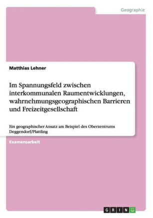 Im Spannungsfeld zwischen interkommunalen Raumentwicklungen, wahrnehmungsgeographischen Barrieren und Freizeitgesellschaft: Ein geographischer Ansatz