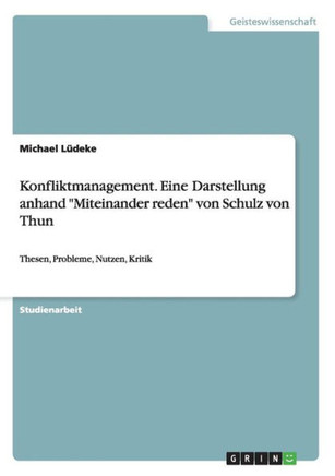 Konfliktmanagement. Eine Darstellung anhand ""Miteinander reden"" von Schulz von Thun: Thesen, Probleme, Nutzen, Kritik