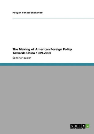 The Making of American Foreign Policy Towards China 1989-2000