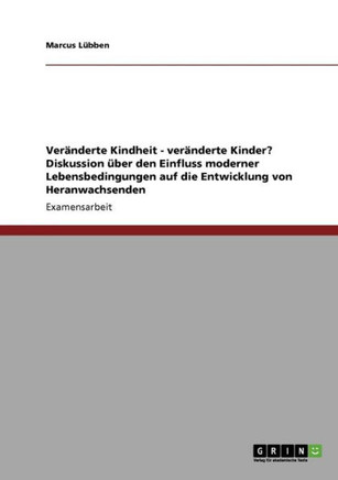 Ver?derte Kindheit - ver?derte Kinder? Diskussion ?er den Einfluss moderner Lebensbedingungen auf die Entwicklung von Heranwachsenden