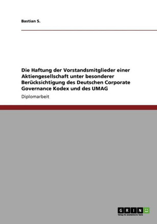 Die Haftung der Vorstandsmitglieder einer Aktiengesellschaft unter besonderer Ber?ksichtigung des Deutschen Corporate Governance Kodex und des UMAG