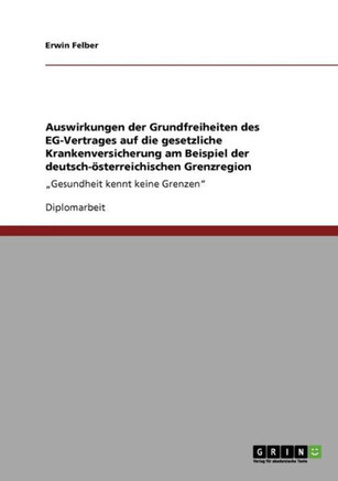 Auswirkungen der Grundfreiheiten des EG-Vertrages auf die gesetzliche Krankenversicherung am Beispiel der deutsch-?terreichischen Grenzregion: ""Gesun