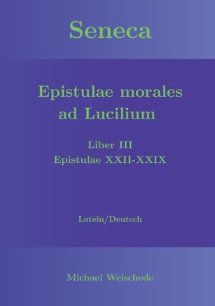 Seneca - Epistulae Morales Ad Lucilium - Liber Iii Epistulae Xxii-Xxix: Latein/Deutsch (German Edition)