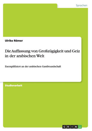 Die Auffassung von Gro??igkeit und Geiz in der arabischen Welt: Exemplifiziert an der arabischen Gastfreundschaft