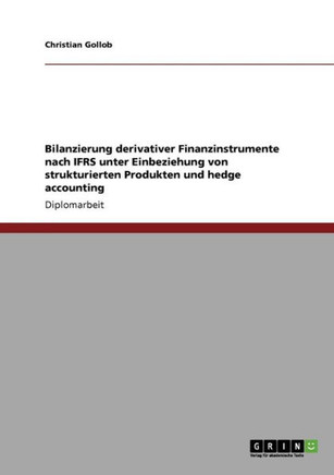 Bilanzierung derivativer Finanzinstrumente nach IFRS: Unter Einbeziehung von strukturierten Produkten und hedge accounting