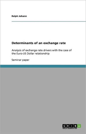 Determinants of an exchange rate: Analysis of exchange rate drivers with the case of the Euro-US Dollar relationship
