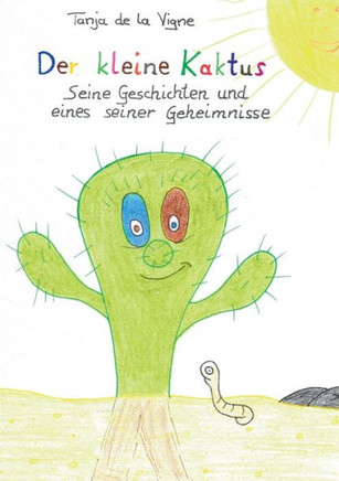 Der Kleine Kaktus: Der Kleine Kaktus - Seine Geschichten Und Eines Seiner Geheimnisse (German Edition)