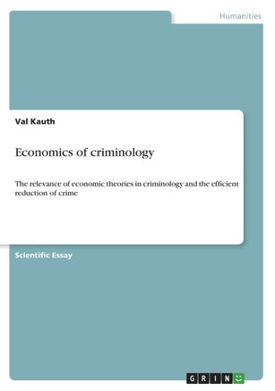 Economics of criminology: The relevance of economic theories in criminology and the efficient reduction of crime