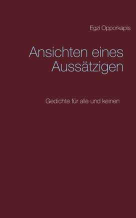 Ansichten Eines Aussätzigen: Gedichte Für Alle Und Keinen (German Edition)