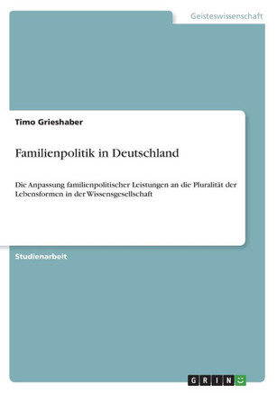 Familienpolitik in Deutschland: Die Anpassung familienpolitischer Leistungen an die Pluralit? der Lebensformen in der Wissensgesellschaft
