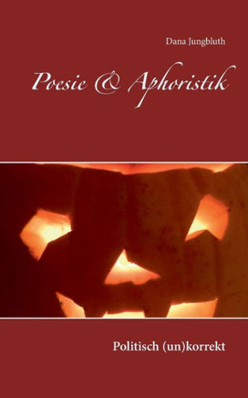 Poesie & Aphoristik: Politisch (Un)Korrekt (German Edition)