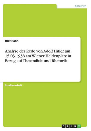 Analyse der Rede von Adolf Hitler am 15.03.1938 am Wiener Heldenplatz in Bezug auf Theatralit? und Rhetorik