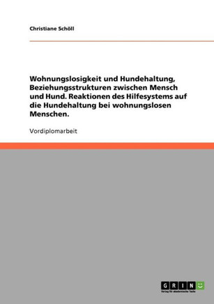 Wohnungslosigkeit und Hundehaltung, Beziehungsstrukturen zwischen Mensch und Hund. Reaktionen des Hilfesystems auf die Hundehaltung bei wohnungslosen