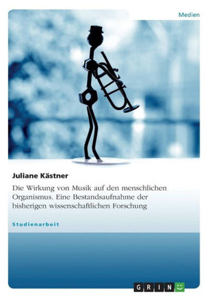 Die Wirkung von Musik auf den menschlichen Organismus. Eine Bestandsaufnahme der bisherigen wissenschaftlichen Forschung