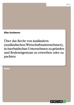 ?er das Recht von Ausl?dern (ausl?dischen Wirtschaftsunternehmen), in Aserbaidschan Unternehmen zu gr?den und Bodeneigentum zu erwerben oder zu pa ?er das Recht von Ausl?dern (ausl?dischen Wirtschaftsunternehmen), in Aserbaidschan Unternehmen zu gr?den und Bodeneigentum zu erwerben oder zu pa