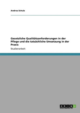 Gesetzliche Qualit?sanforderungen in der Pflege und die tats?hliche Umsetzung in der Praxis