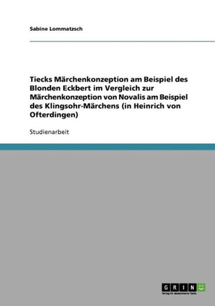 Tiecks M?chenkonzeption am Beispiel des Blonden Eckbert im Vergleich zur M?chenkonzeption von Novalis am Beispiel des Klingsohr-M?chens (in Heinric
