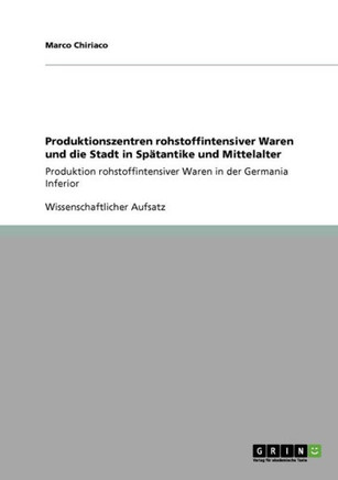 Produktionszentren rohstoffintensiver Waren und die Stadt in Sp?antike und Mittelalter: Produktion rohstoffintensiver Waren in der Germania Inferior