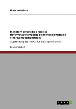 Inwiefern erf?lt die s-Fuge in Determinativkomposita die Merkmale/Kriterien einer Kompositionsfuge?: Ausarbeitung des Themas f? die Magisterklausur