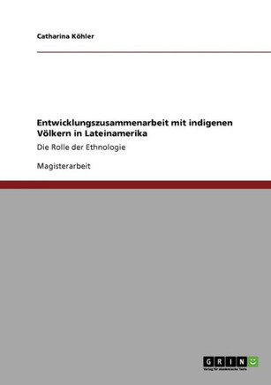 Entwicklungszusammenarbeit mit indigenen V?kern in Lateinamerika: Die Rolle der Ethnologie