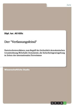 Der Verfassungsfeind: Parteiverbotsverfahren, zum Begriff der freiheitlich demokratischen Grundordnung, Wehrhafte Demokratie, die Sicherheit