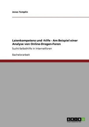Laienkompetenz und -hilfe - Am Beispiel einer Analyse von Online-Drogen-Foren: Sucht-Selbsthilfe in Internetforen