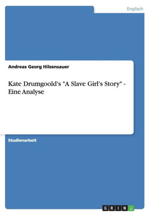 Kate Drumgoold's ""A Slave Girl's Story"" - Eine Analyse