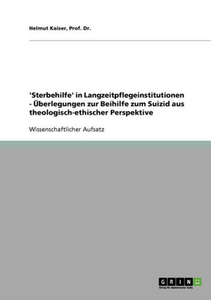 'Sterbehilfe' in Langzeitpflegeinstitutionen - ?erlegungen zur Beihilfe zum Suizid aus theologisch-ethischer Perspektive