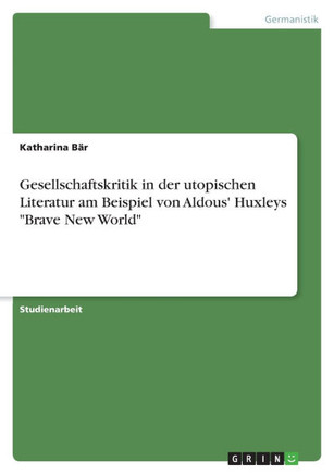 Gesellschaftskritik in der utopischen Literatur am Beispiel von Aldous' Huxleys ""Brave New World""