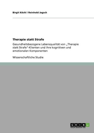Therapie statt Strafe: Gesundheitsbezogene Lebensqualit? von ""Therapie statt Strafe""-Klienten und ihre kognitiven und emotionalen Komponente