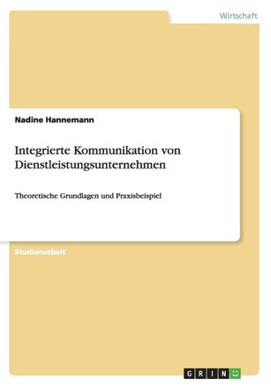 Integrierte Kommunikation von Dienstleistungsunternehmen: Theoretische Grundlagen und Praxisbeispiel