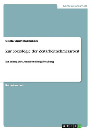 Zur Soziologie der Zeitarbeitnehmerarbeit: Ein Beitrag zur Arbeitsbeziehungsforschung
