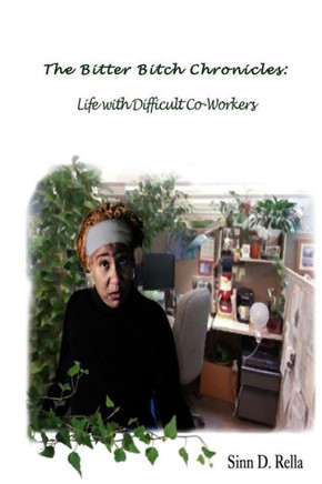 The Bitter Bitch Chronicles: Life With Difficult Coworkers